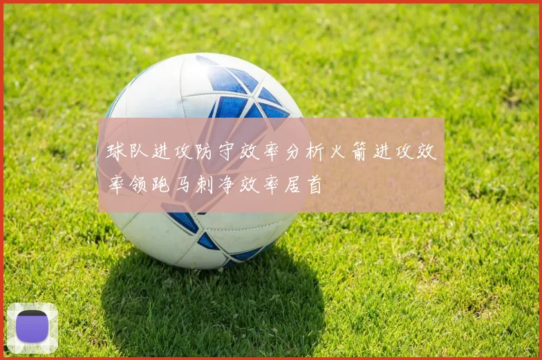 球队进攻防守效率分析火箭进攻效率领跑马刺净效率居首