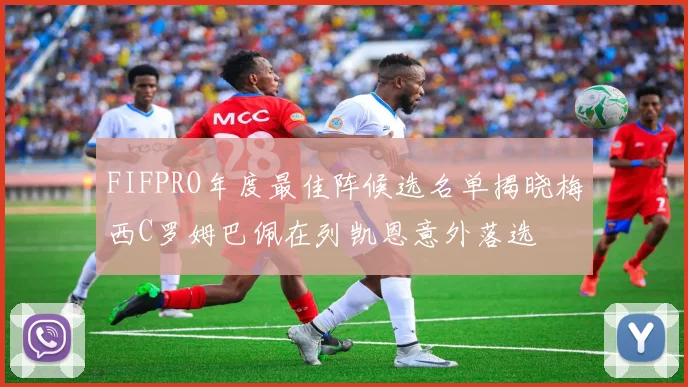 FIFPRO年度最佳阵候选名单揭晓梅西C罗姆巴佩在列凯恩意外落选